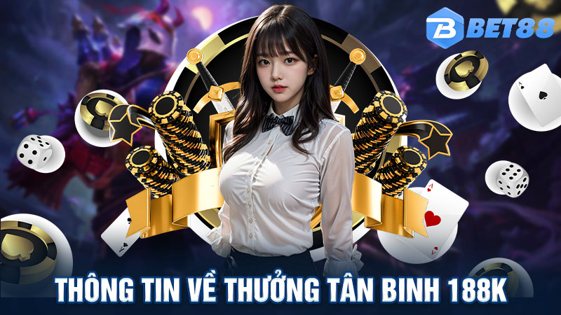 Tìm hiểu vài nét chính về events thưởng tân binh 188k