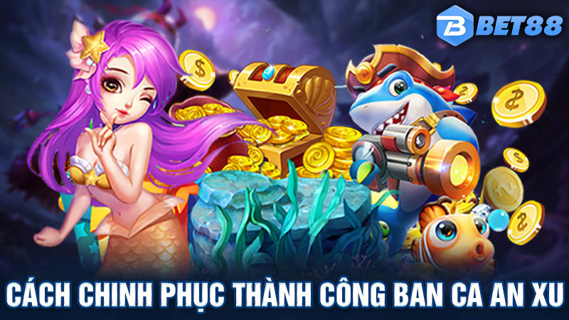 Cách chinh phục thành công mọi level trong ban ca an xu